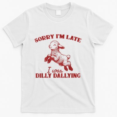 Sorry IM Late I Was Dilly Dallying T-Shirt
