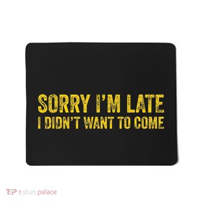 Sorry IM Late I DidnT Want To Come Mousepad