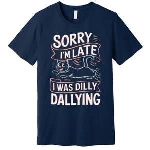 Sorry IM Late I Was Dilly Dallying Cute Baby Cat Premium T-Shirt