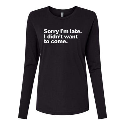 Sorry Im Late. I Didnt Want To Come. Womens Cotton Relaxed Long Sleeve T-Shirt