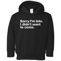 Sorry Im Late. I Didnt Want To Come. Toddler Hoodie