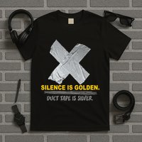 Silence Is Golden Duct Tape Is Silver T-Shirt