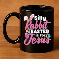Silly Rabbit Easter Is For Jesus 11oz C Handle Ceramic Mug