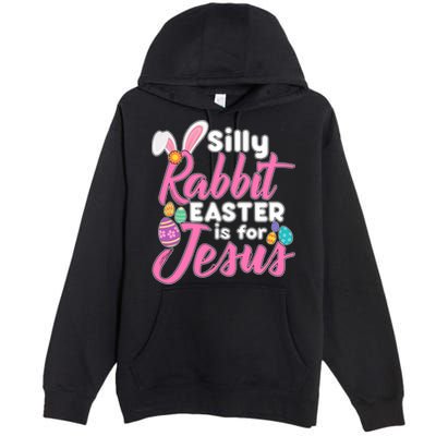 Silly Rabbit Easter Is For Jesus Premium Pullover Hoodie