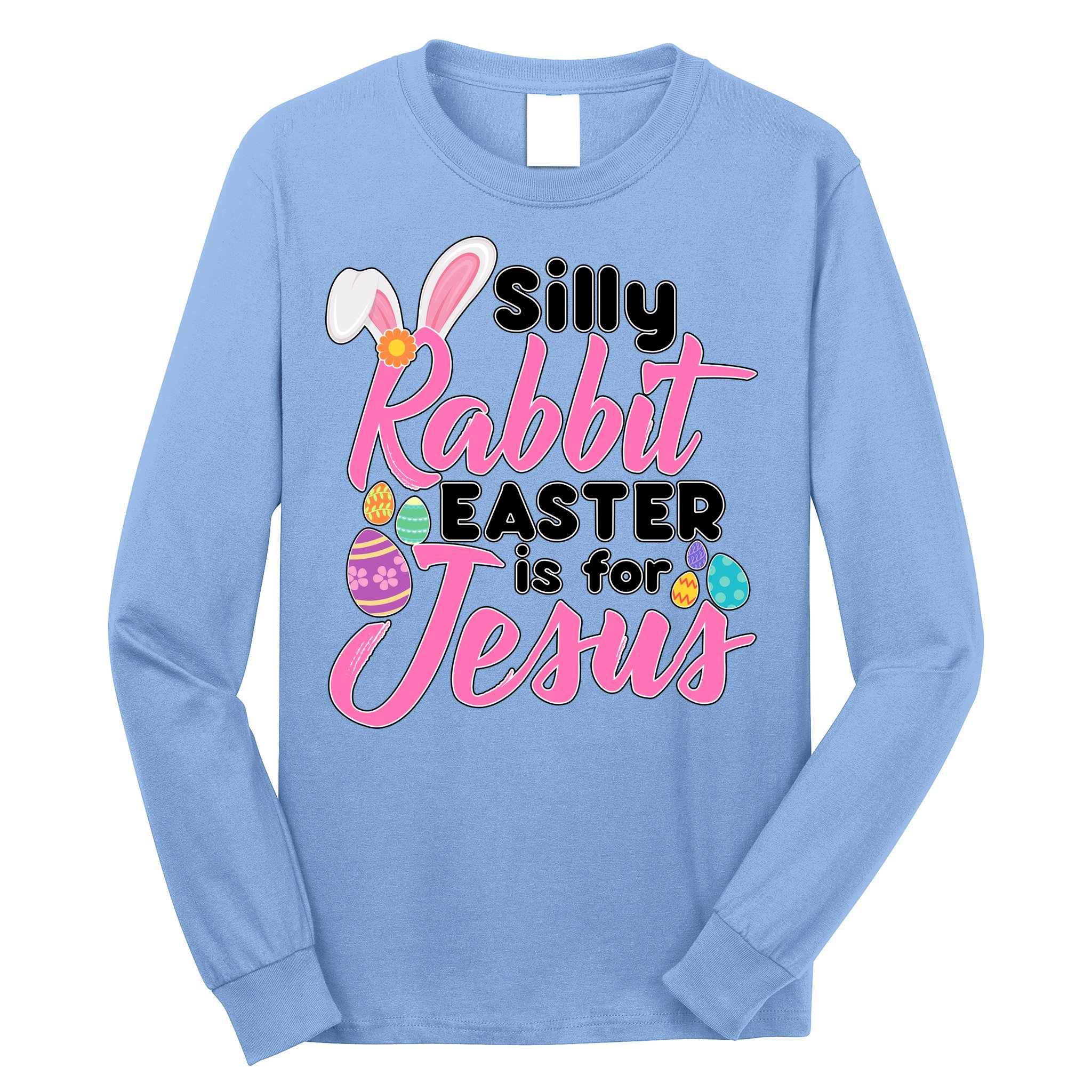 Silly Rabbit Easter Is For Jesus Long Sleeve Shirt