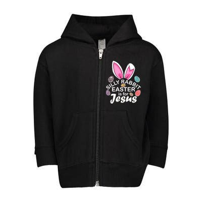 Silly Rabbit Easter is For Jesus Easter Eggs Bunny Ears Toddler Zip Fleece Hoodie