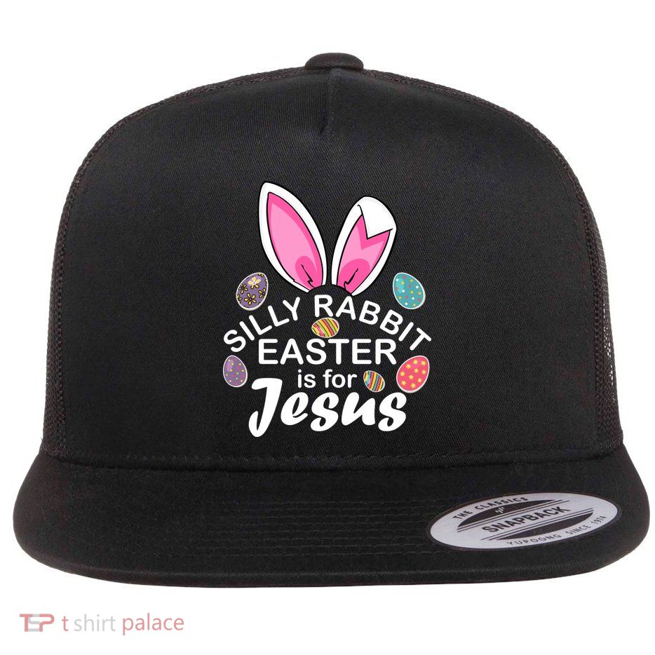 Silly Rabbit Easter is For Jesus Easter Eggs Bunny Ears Flat Bill Trucker Hat