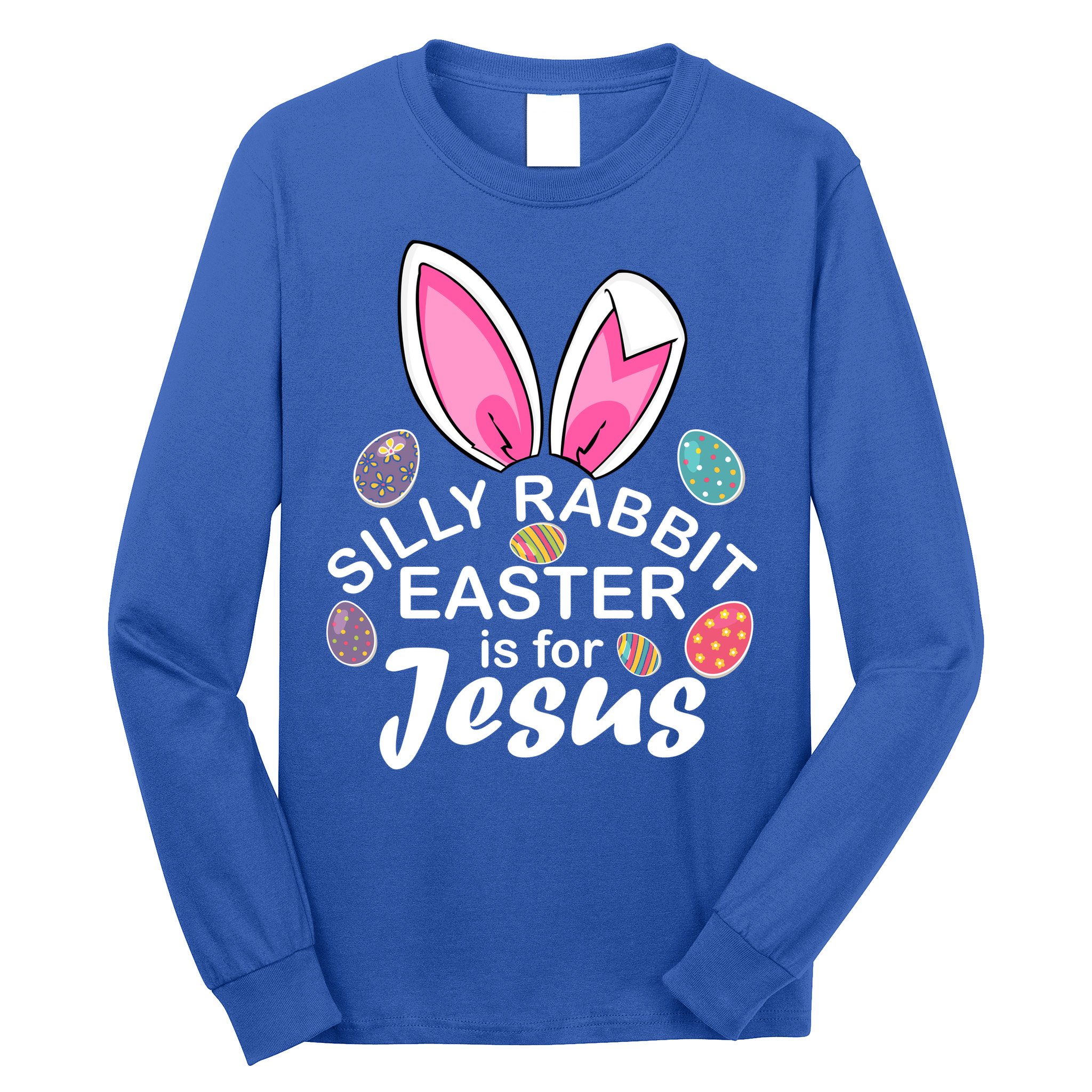 Silly Rabbit Easter is For Jesus Easter Eggs Bunny Ears Long Sleeve Shirt