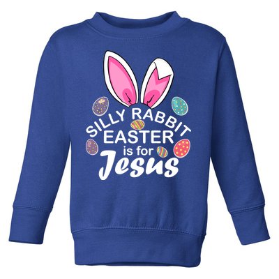 Silly Rabbit Easter is For Jesus Easter Eggs Bunny Ears Toddler Sweatshirt