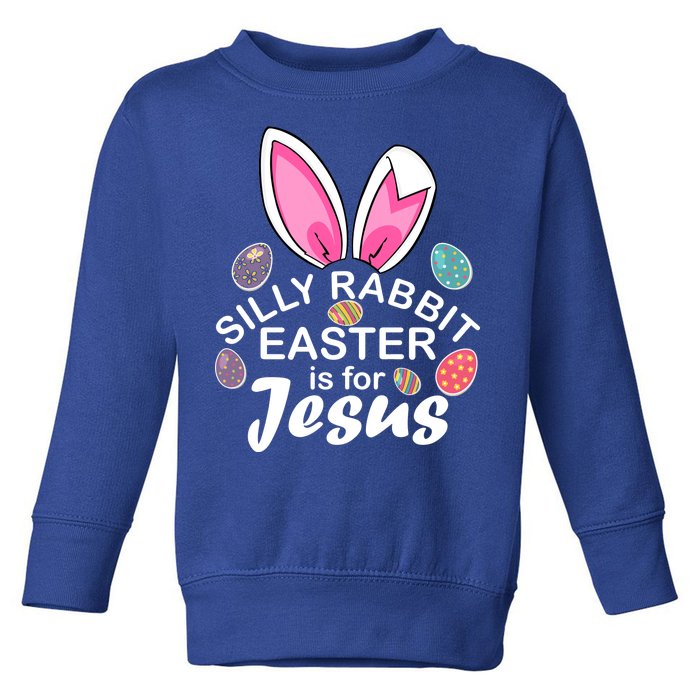 Silly Rabbit Easter is For Jesus Easter Eggs Bunny Ears Toddler Sweatshirt