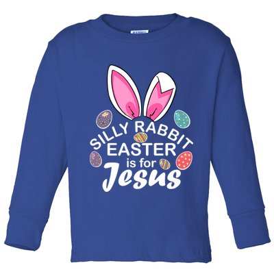 Silly Rabbit Easter is For Jesus Easter Eggs Bunny Ears Toddler Long Sleeve Shirt