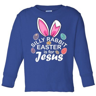 Silly Rabbit Easter is For Jesus Easter Eggs Bunny Ears Toddler Long Sleeve Shirt