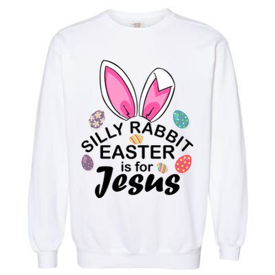 Silly Rabbit Easter is For Jesus Easter Eggs Bunny Ears Garment-Dyed Sweatshirt