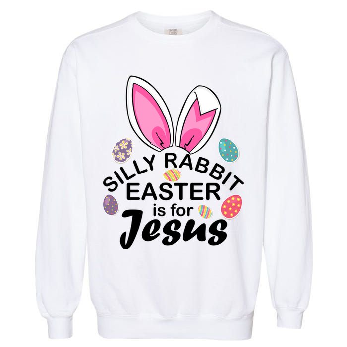 Silly Rabbit Easter is For Jesus Easter Eggs Bunny Ears Garment-Dyed Sweatshirt