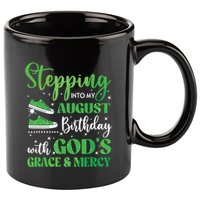 Stepping Into My August Birthday Grace And Mercy 11oz C Handle Ceramic Mug