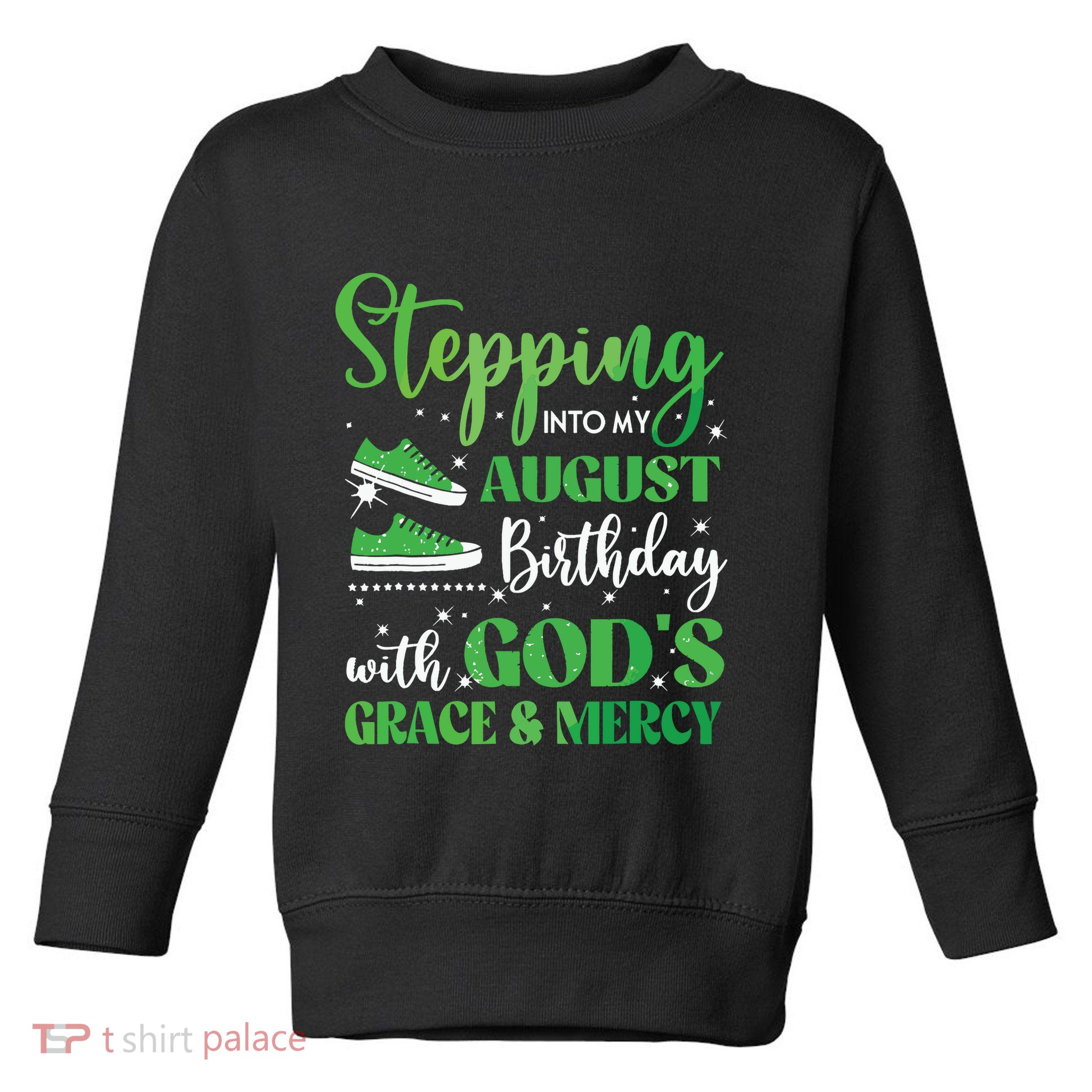 Stepping Into My August Birthday Grace And Mercy Toddler Sweatshirt