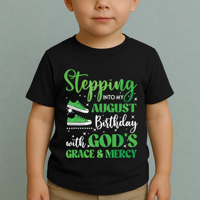 Stepping Into My August Birthday Grace And Mercy Toddler T-Shirt
