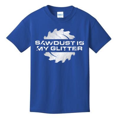 Sawdust Is My Glitter Great Gift Distressed Funny Woodworking Gift Kids T-Shirt