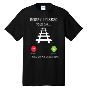 Sorry I Missed Your Call I Was On Another Line Train Lovers Tall T-Shirt