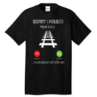 Sorry I Missed Your Call I Was On Another Line Train Lovers Tall T-Shirt