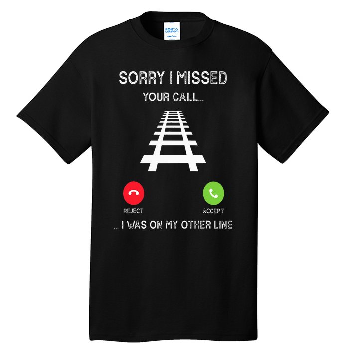 Sorry I Missed Your Call I Was On Another Line Train Lovers Tall T-Shirt