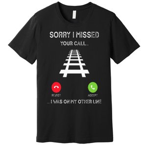 Sorry I Missed Your Call I Was On Another Line Train Lovers Premium T-Shirt