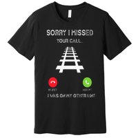 Sorry I Missed Your Call I Was On Another Line Train Lovers Premium T-Shirt