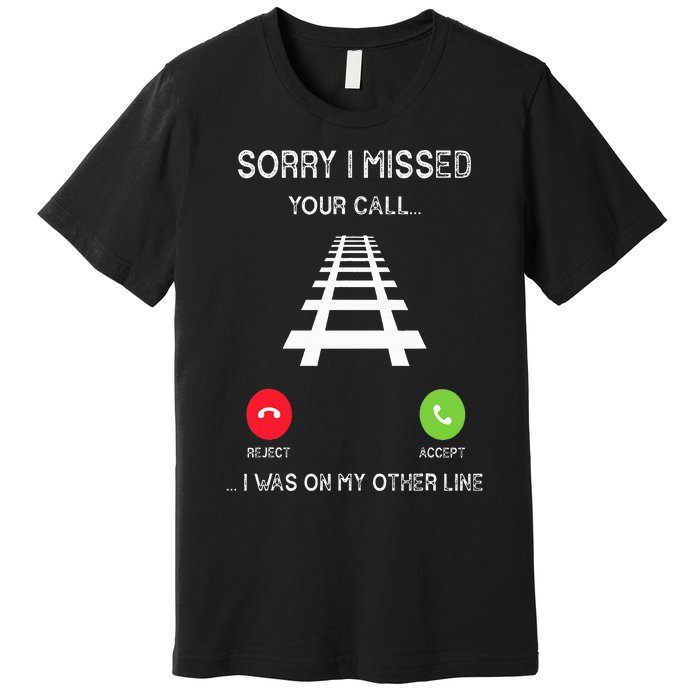 Sorry I Missed Your Call I Was On Another Line Train Lovers Premium T-Shirt