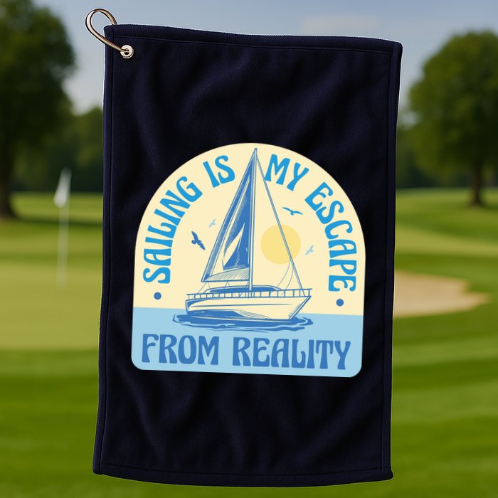 Sailing Is My Escape From Reality Golf Towel