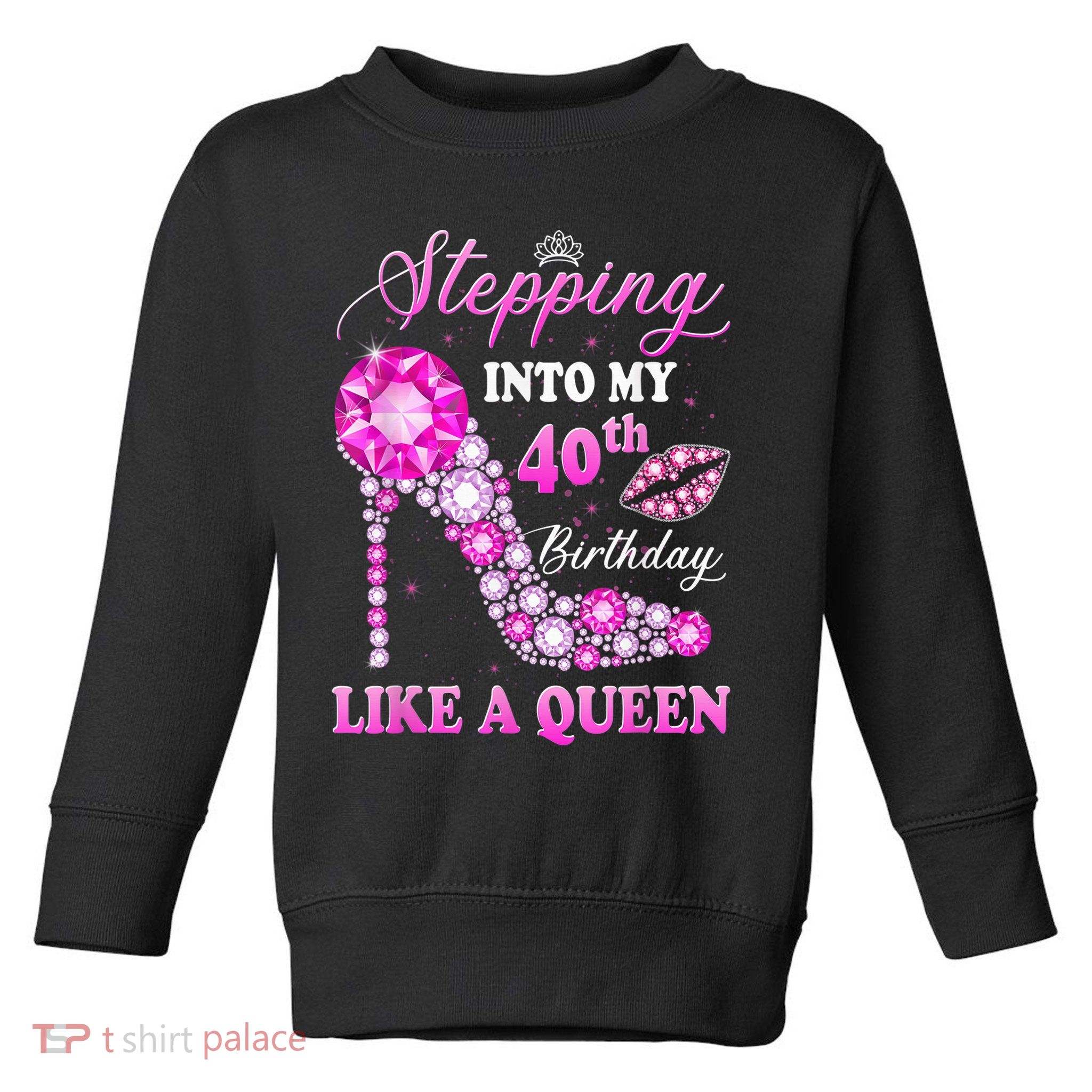 Stepping Into My 40th Birthday Like A Queen For Wo Toddler Sweatshirt