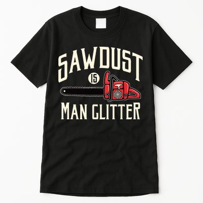 Sawdust Is Man Glitter Funny Chainsaw Lumberjack Tall T-Shirt