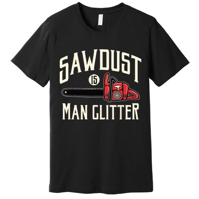 Sawdust Is Man Glitter Funny Chainsaw Lumberjack Premium T-Shirt
