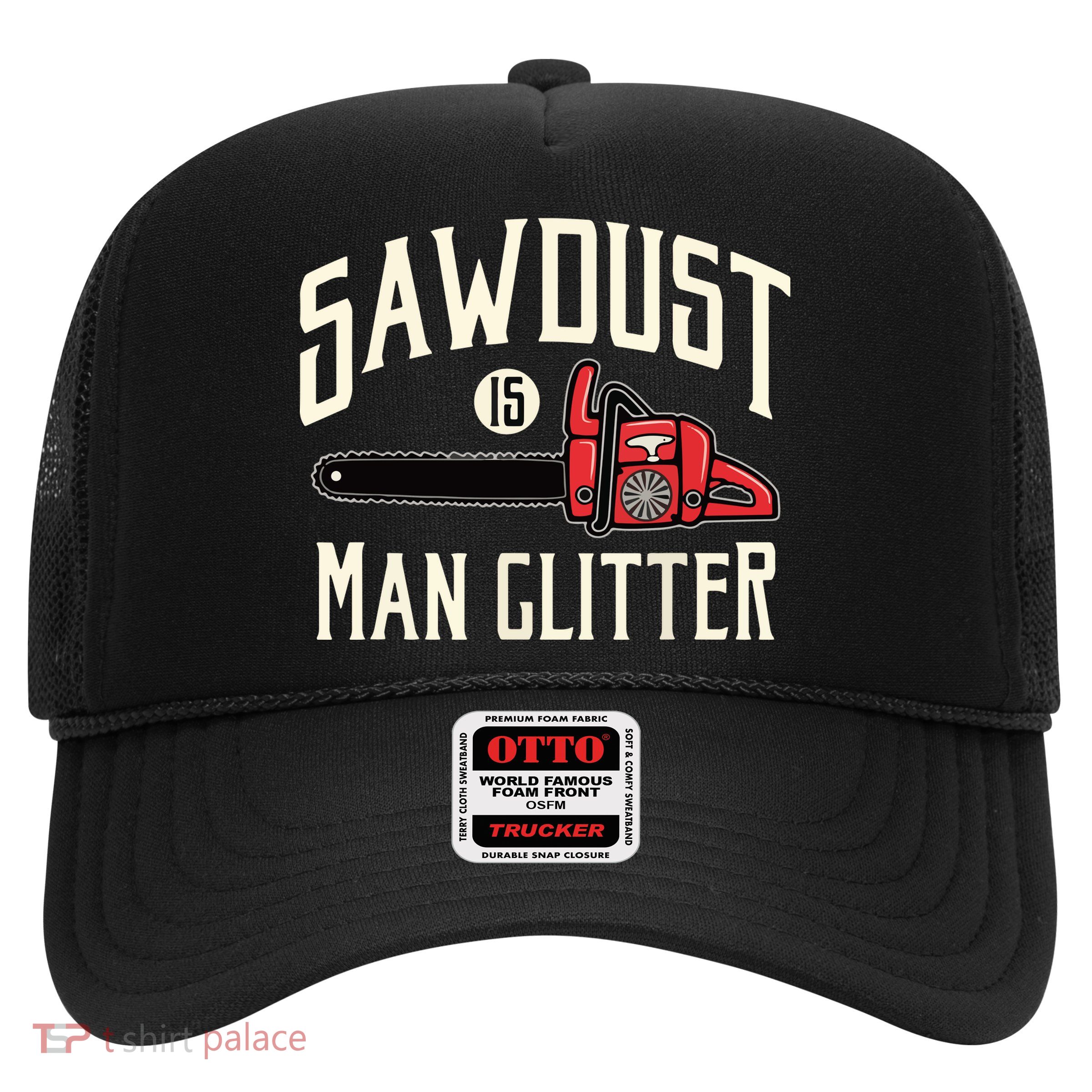 Sawdust Is Man Glitter Funny Chainsaw Lumberjack Trucker Hat