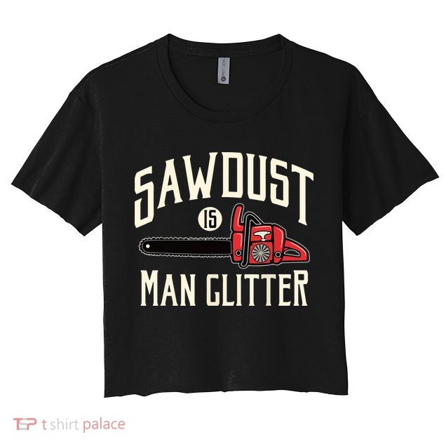 Sawdust Is Man Glitter Funny Chainsaw Lumberjack Crop Top