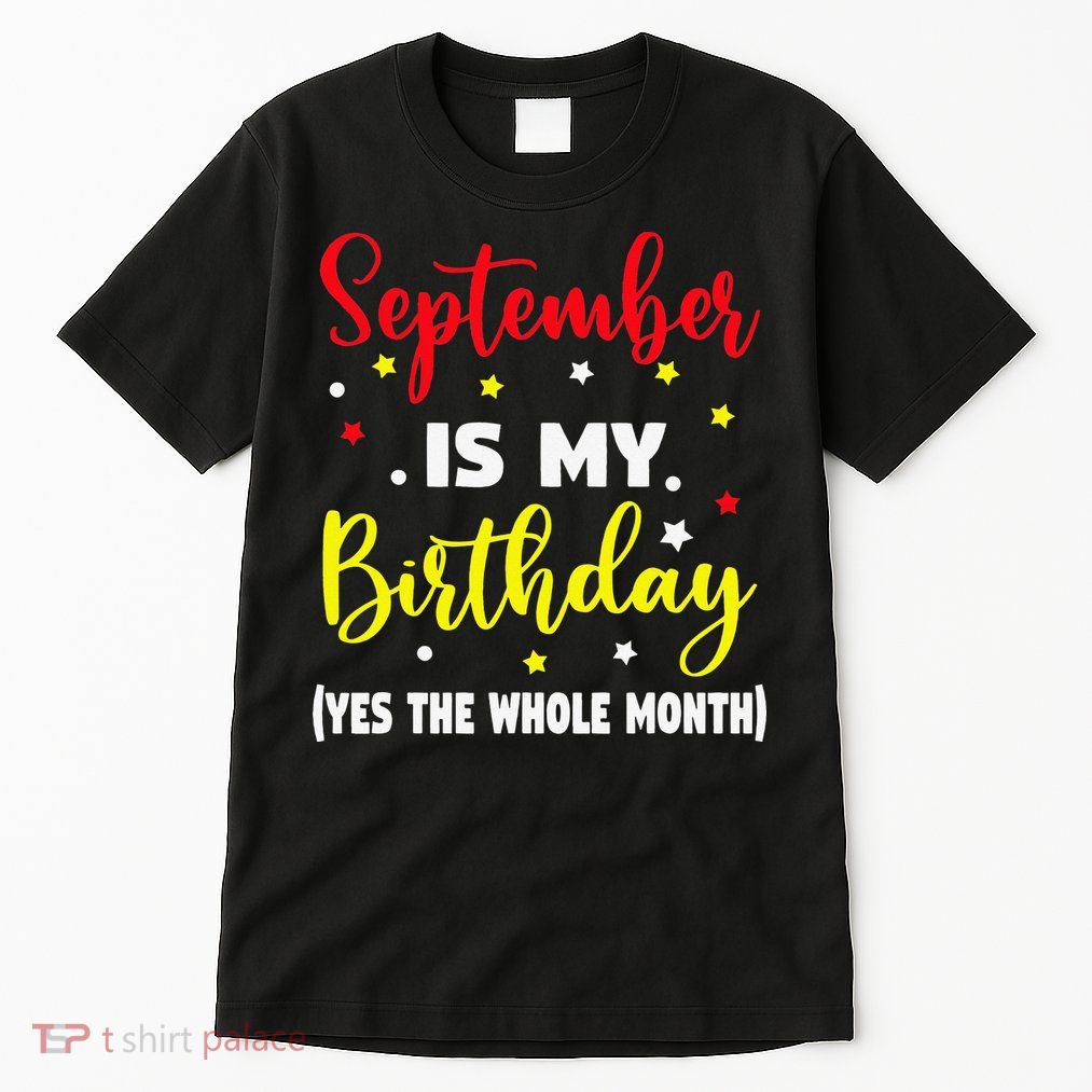 September Is My Birthday The Whole Month September Birthday Tall T-Shirt
