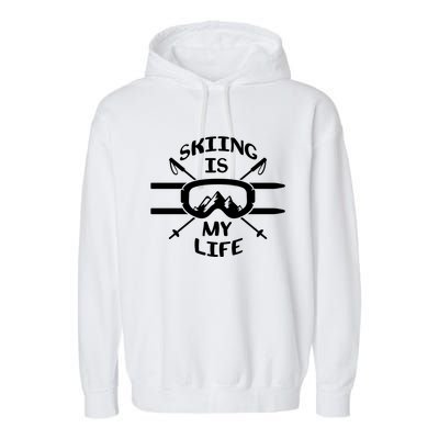 Skiing Is My Life Ski Instructor Cute Gift Garment-Dyed Fleece Hoodie