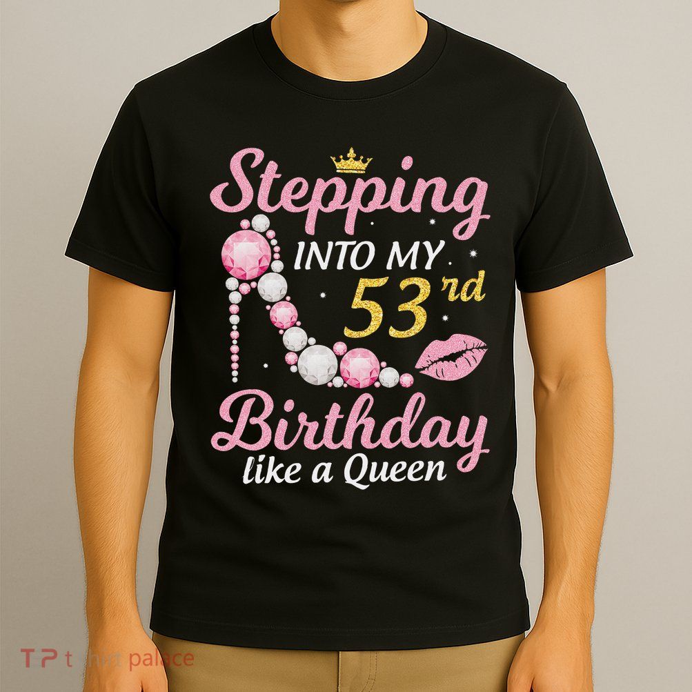 Stepping Into My 53rd Birthday Like A Queen Happy To Me Mom T-Shirt