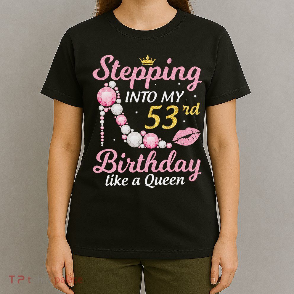 Stepping Into My 53rd Birthday Like A Queen Happy To Me Mom T-Shirt