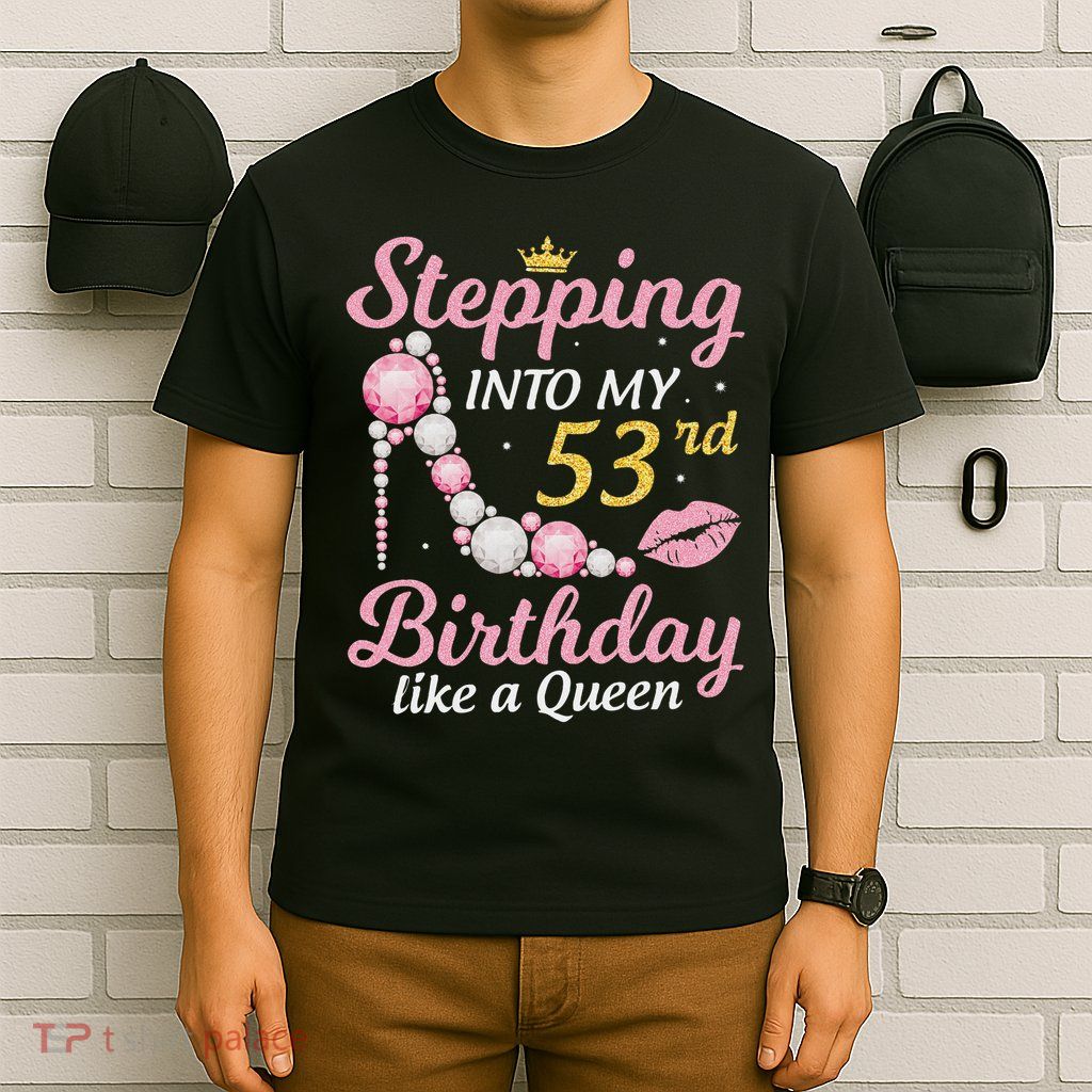 Stepping Into My 53rd Birthday Like A Queen Happy To Me Mom T-Shirt