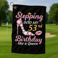 Stepping Into My 53rd Birthday Like A Queen Happy To Me Mom Golf Towel