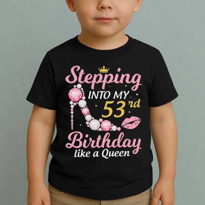 Stepping Into My 53rd Birthday Like A Queen Happy To Me Mom Toddler T-Shirt
