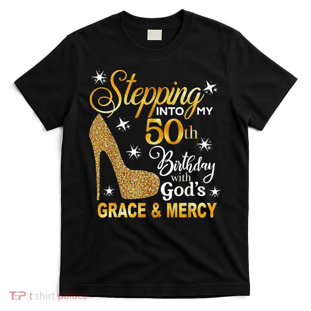 Stepping into my 50th birthday with God's grace & Mercy T-Shirt