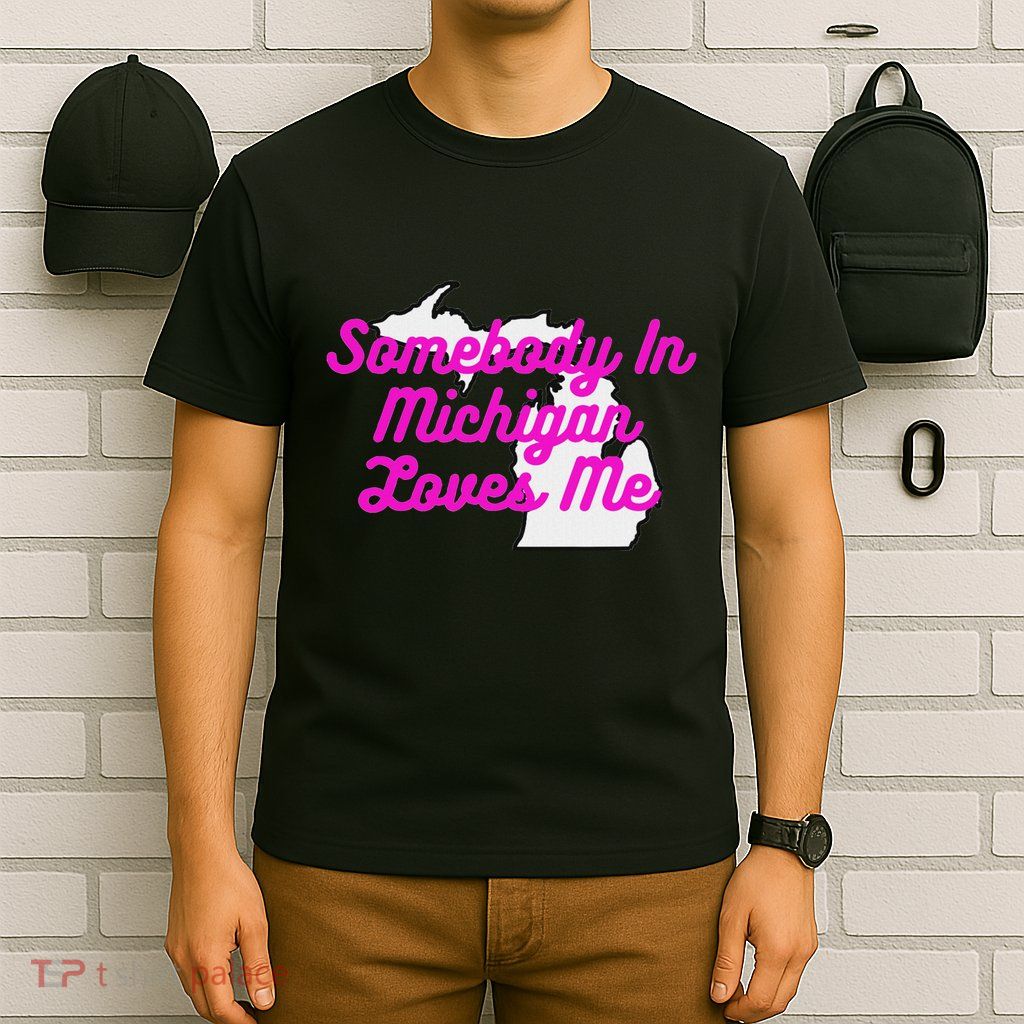 Somebody In Michigan Loves Me T-Shirt