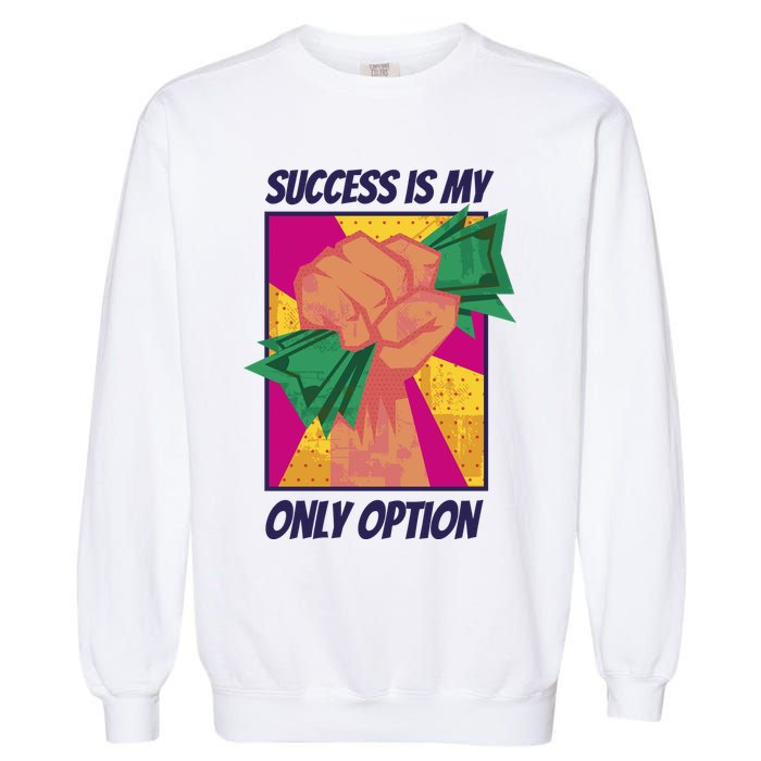 Success Is My Only Option Money Garment-Dyed Sweatshirt