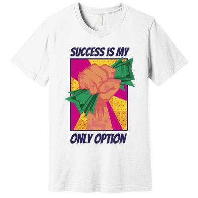 Success Is My Only Option Money Premium T-Shirt