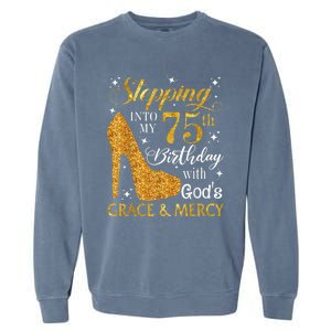 Stepping into my 75th Birthday Present with God's grace & Mercy Tee Garment-Dyed Sweatshirt