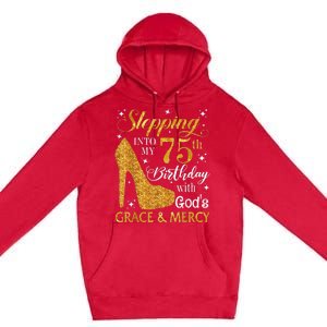 Stepping into my 75th Birthday Present with God's grace & Mercy Tee Premium Pullover Hoodie