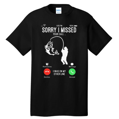 Sorry I Missed Your Call Fishing Fisher Gifts For Tall T-Shirt