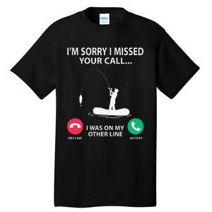 Sorry I Missed Your Call I Was On My Other Line Fishing Tall T-Shirt