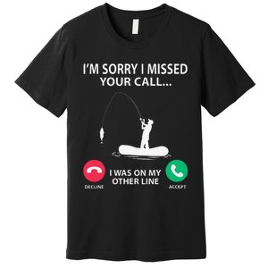 Sorry I Missed Your Call I Was On My Other Line Fishing Premium T-Shirt